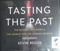 Tasting the Past - The Science of Flavor and the Search for the Origins of Wine written by Kevin Begos performed by P.J. Ochlan on CD (Unabridged)